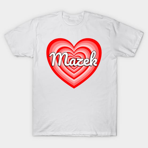 I Love Mazek Heart Mazek Name Funny Mazek T-Shirt by Popular Objects™